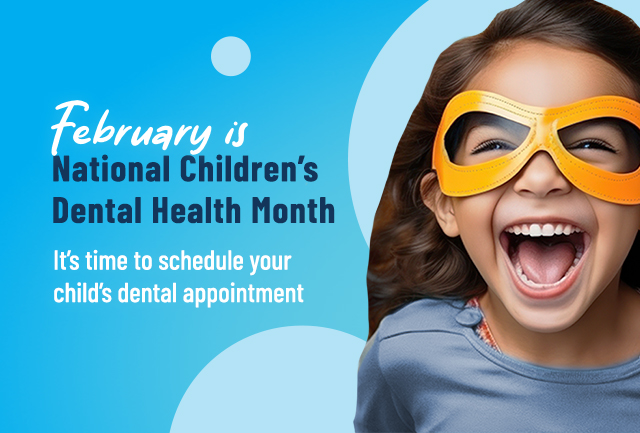 February is National Children’s Dental Health Month